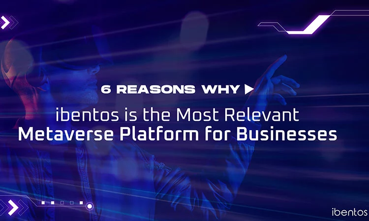 6 reasons why ibentos is the most relevant metaverse platform for businesses